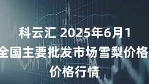 科云汇 2025年6月16日全国主要批发市场雪梨价格行情