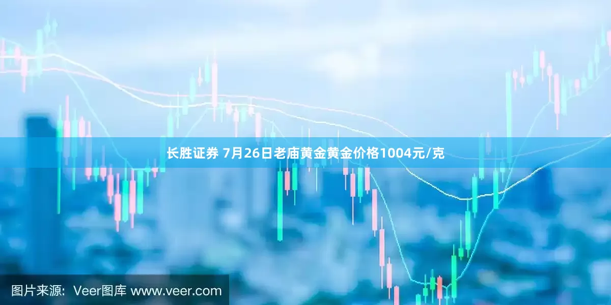 长胜证券 7月26日老庙黄金黄金价格1004元/克