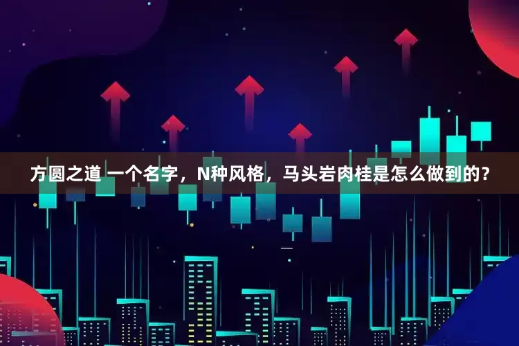 方圆之道 一个名字，N种风格，马头岩肉桂是怎么做到的？